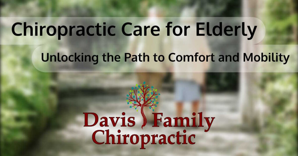 Chiropractic Care for the Elderly: Unlocking the Path to Comfort and Mobility