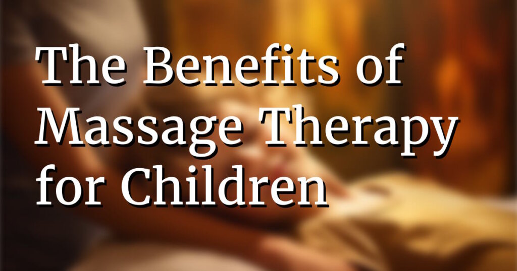 The Benefits of Massage Therapy for Children